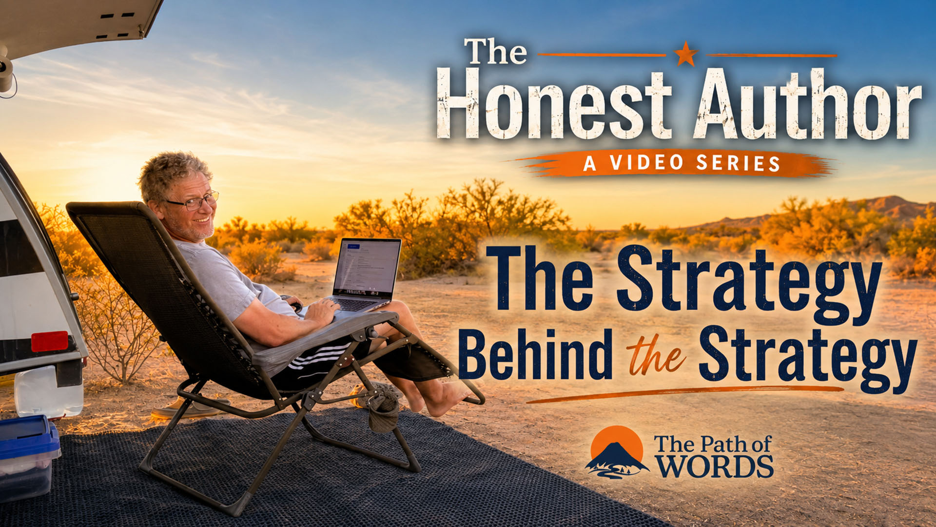 Shea sits in a camping chair under an RV awning, using a laptop in a desert at sunset. Text reads: &ldquo;The Honest Author: A Video Series. The Strategy Behind the Strategy. The Path of Words.&rdquo; Shrubs and mountains are in the background.